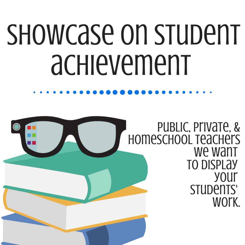 Showcase on Student Achievement- public, private, & homeschool teachers we want to display your students' work