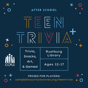 Come to Teen Trivia+ at the Rustburg Library for trivia, snacks, art, and games! Click here for more info.