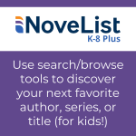 Logo for NoveList K-8 Plus with text "Use search/browse tools to discover your next favorite author, series, or title (for kids!)"