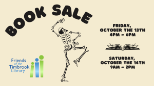 Friends of Timbrook Library's Book Sale; October 13 from 4 - 6 PM and October 14 from 9 AM to 2 PM.